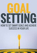 Goal Setting - How To Achieve Anything You Want, Quickly & Easily