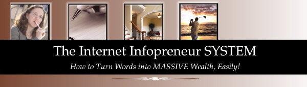 The Internet Infopreneur SYSTEM - Turn Words Into MASSIVE Wealth - Easily!