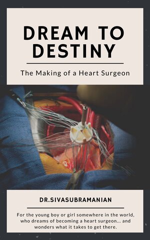 Dream To Destiny : The Making of a Heart Surgeon
